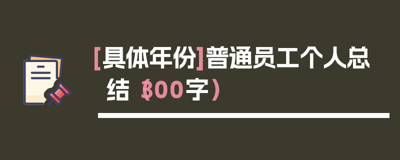[具体年份]普通员工个人总结（300字）