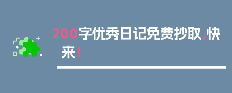200字优秀日记免费抄取，快来！