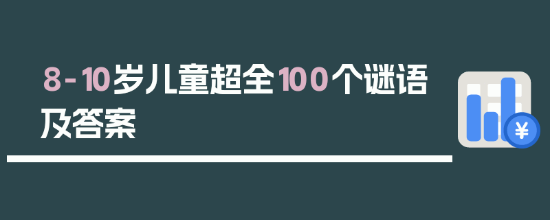 8-10岁儿童超全100个谜语及答案