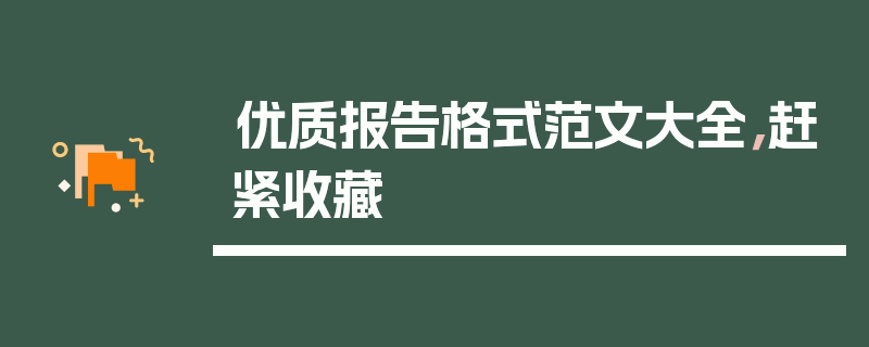 优质报告格式范文大全，赶紧收藏