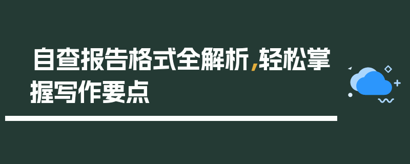 自查报告格式全解析，轻松掌握写作要点