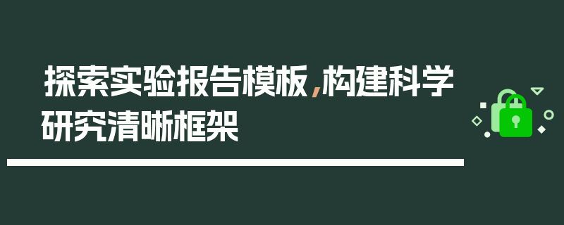 探索实验报告模板，构建科学研究清晰框架