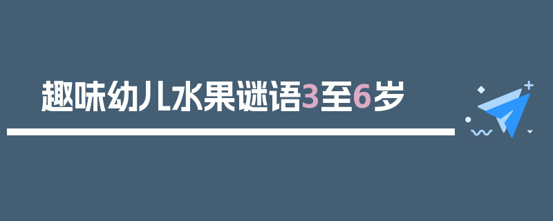 趣味幼儿水果谜语3至6岁