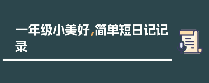 一年级小美好，简单短日记记录