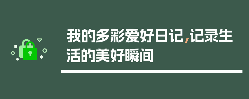 我的多彩爱好日记，记录生活的美好瞬间