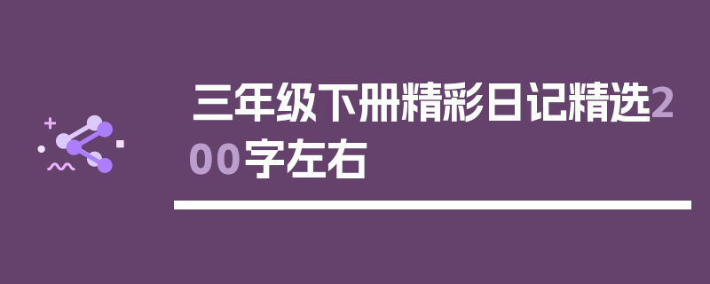 三年级下册精彩日记精选200字左右