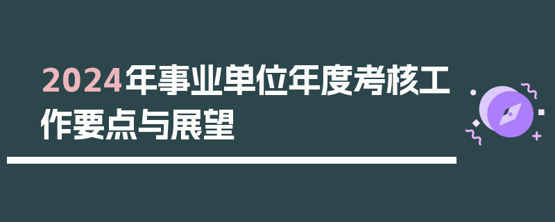 2024年事业单位年度考核工作要点与展望