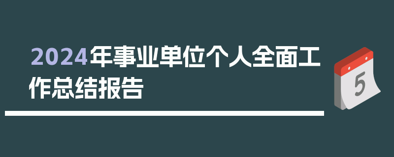 2024年事业单位个人全面工作总结报告