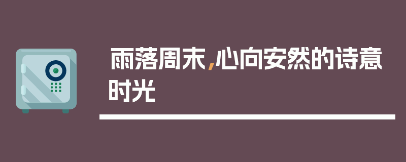 雨落周末，心向安然的诗意时光