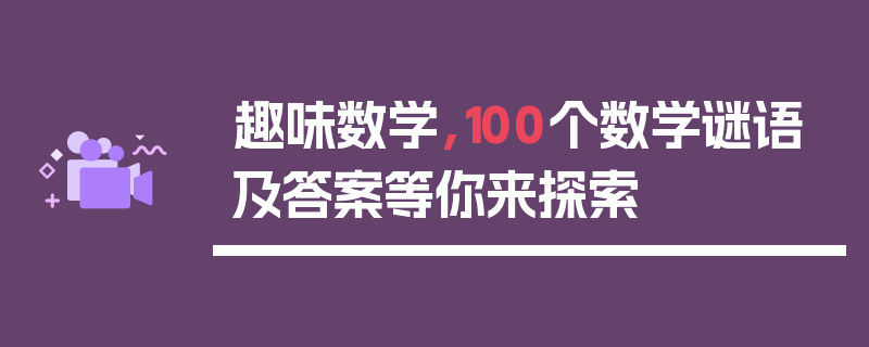 趣味数学，100个数学谜语及答案等你来探索