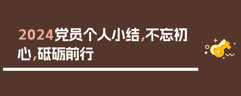 2024党员个人小结，不忘初心，砥砺前行