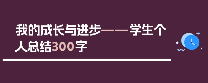 我的成长与进步——学生个人总结300字