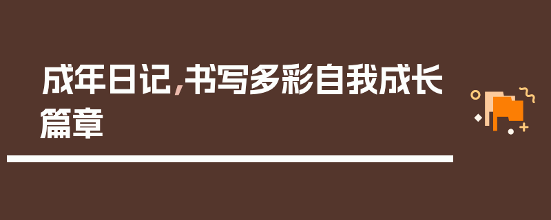 成年日记，书写多彩自我成长篇章