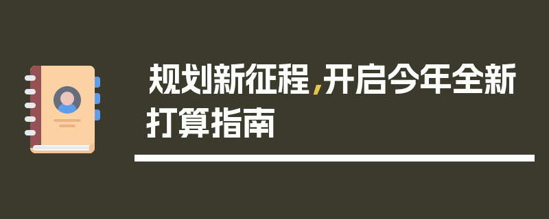 规划新征程，开启今年全新打算指南