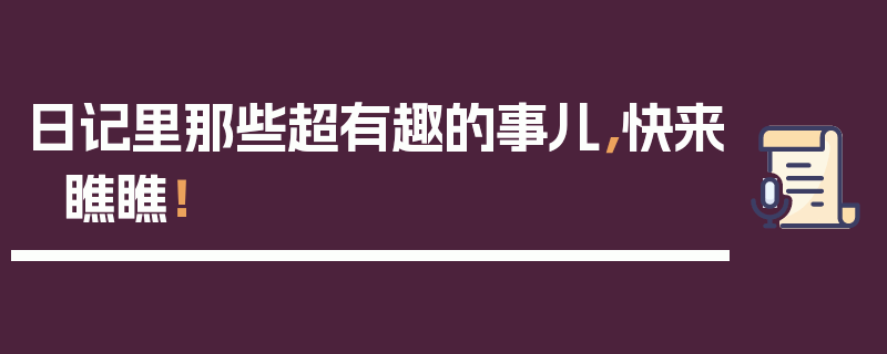 日记里那些超有趣的事儿，快来瞧瞧！