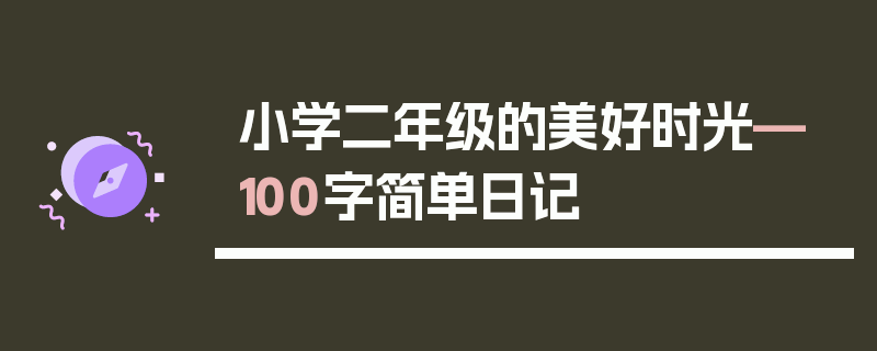 小学二年级的美好时光—100字简单日记