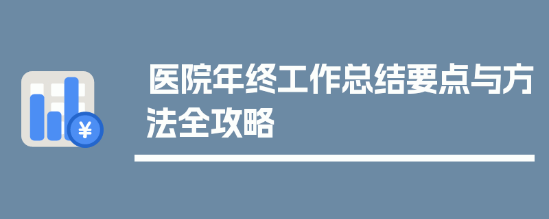 医院年终工作总结要点与方法全攻略