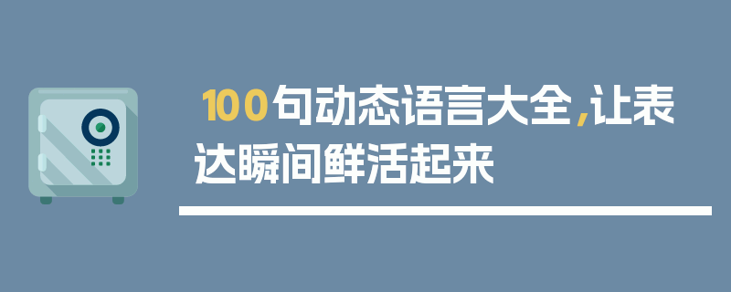 100句动态语言大全，让表达瞬间鲜活起来