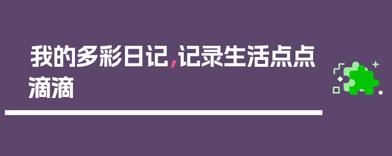 我的多彩日记，记录生活点点滴滴