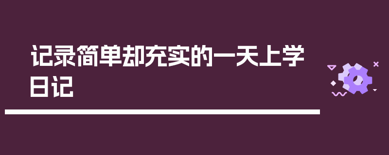 记录简单却充实的一天上学日记
