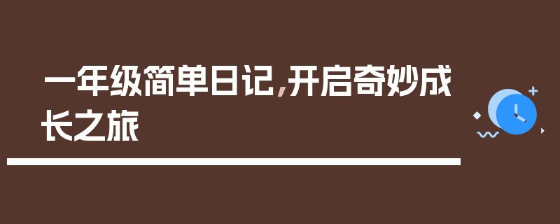 一年级简单日记，开启奇妙成长之旅