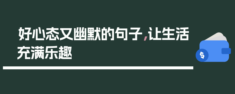 好心态又幽默的句子，让生活充满乐趣
