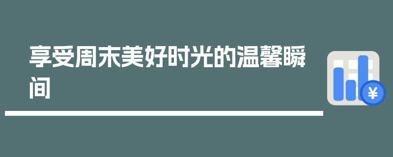 享受周末美好时光的温馨瞬间