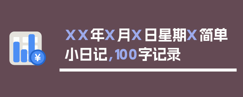 XX年X月X日星期X简单小日记，100字记录