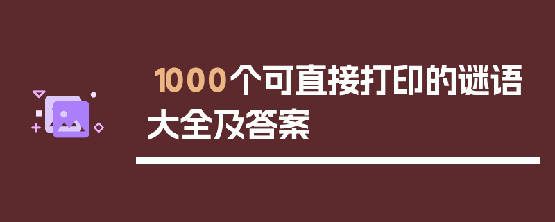 1000个可直接打印的谜语大全及答案