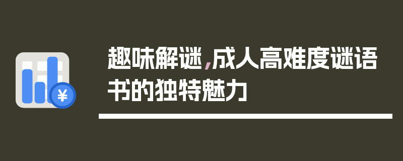 趣味解谜，成人高难度谜语书的独特魅力