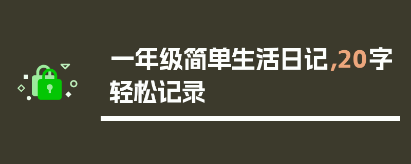 一年级简单生活日记，20字轻松记录