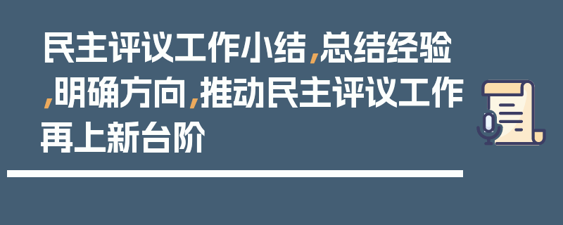 民主评议工作小结，总结经验，明确方向，推动民主评议工作再上新台阶