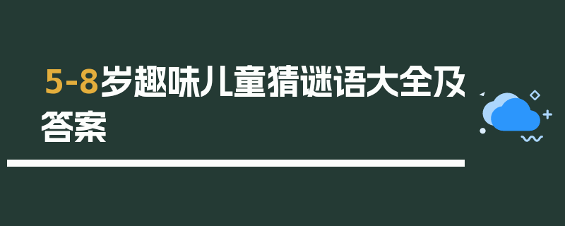 5-8岁趣味儿童猜谜语大全及答案