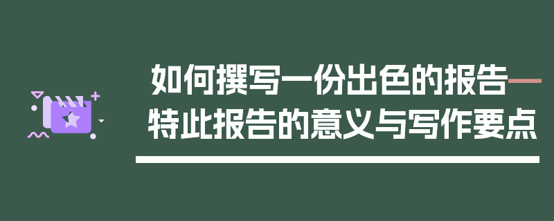如何撰写一份出色的报告—特此报告的意义与写作要点