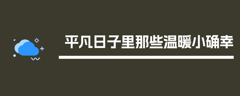 平凡日子里那些温暖小确幸
