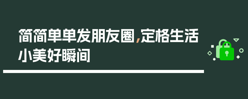 简简单单发朋友圈，定格生活小美好瞬间