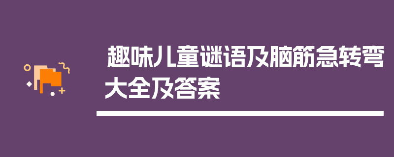 趣味儿童谜语及脑筋急转弯大全及答案