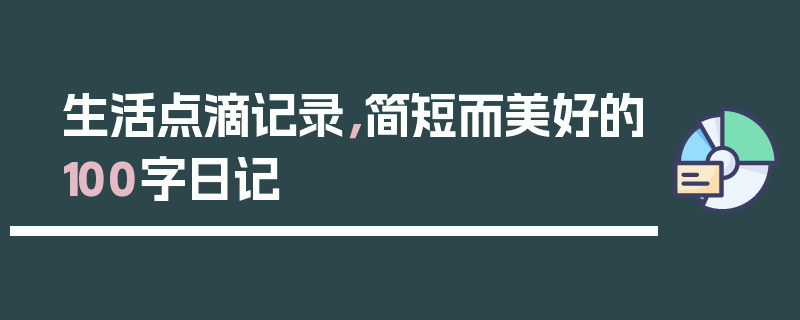生活点滴记录，简短而美好的100字日记