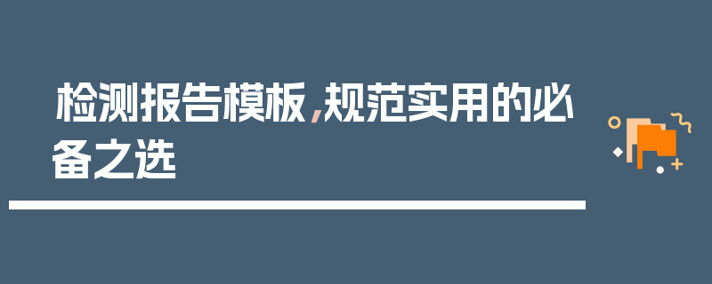 检测报告模板，规范实用的必备之选