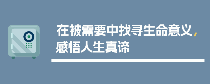 在被需要中找寻生命意义，感悟人生真谛