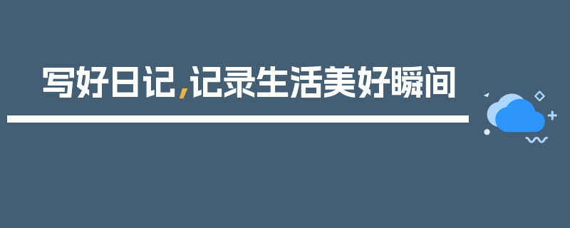 写好日记，记录生活美好瞬间
