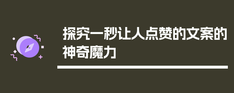 探究一秒让人点赞的文案的神奇魔力
