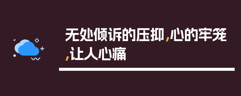 无处倾诉的压抑，心的牢笼，让人心痛