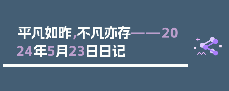 平凡如昨，不凡亦存——2024年5月23日日记