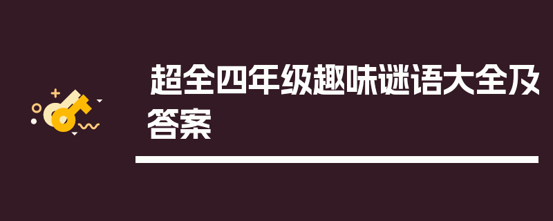 超全四年级趣味谜语大全及答案