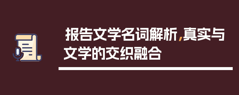 报告文学名词解析，真实与文学的交织融合