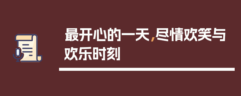 最开心的一天，尽情欢笑与欢乐时刻