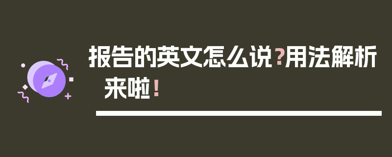 报告的英文怎么说？用法解析来啦！