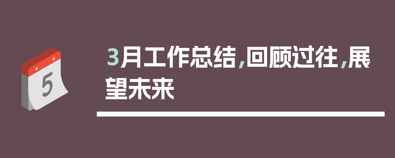 3月工作总结，回顾过往，展望未来