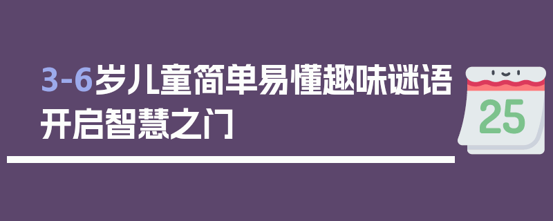 3-6岁儿童简单易懂趣味谜语开启智慧之门